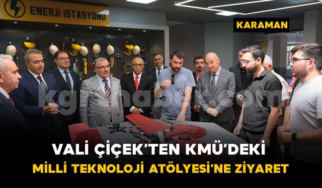 Vali Çiçek’ten KMÜ’deki Milli Teknoloji Atölyesi’ne ziyaret