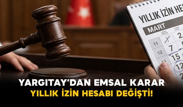 Yargıtay’dan emsal karar: Yıllık izin hesabı değişti!