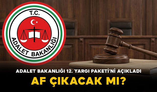 Adalet Bakanlığı 12. Yargı Paketi'ni Açıkladı: Af Çıkacak mı?