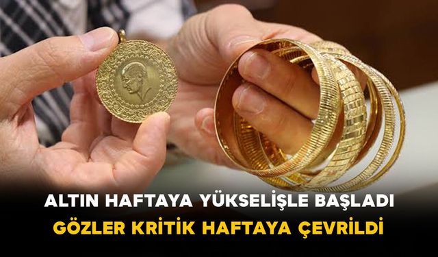 Altın Haftaya Yükselişle Başladı! Gözler Kritik Haftaya Çevrildi