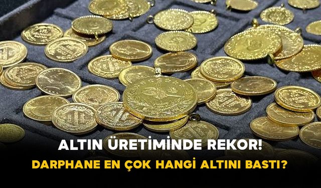 Altın Üretiminde Rekor! Darphane En Çok Hangi Altını Bastı?
