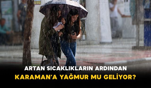 Artan Sıcaklıkların Ardından Karaman’a Yağmur Mu Geliyor?
