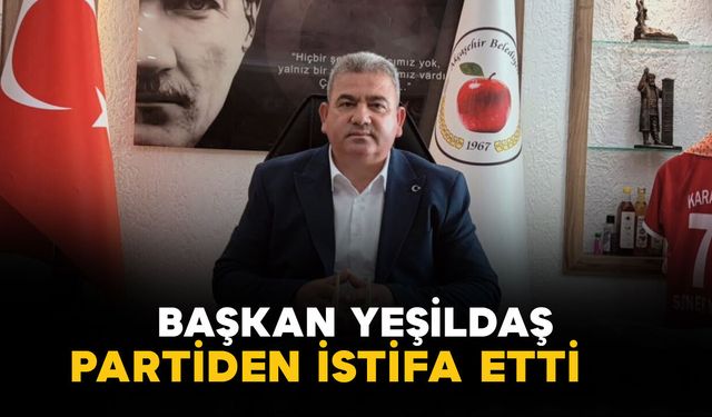 Başkan Yeşildaş partiden istifa etti