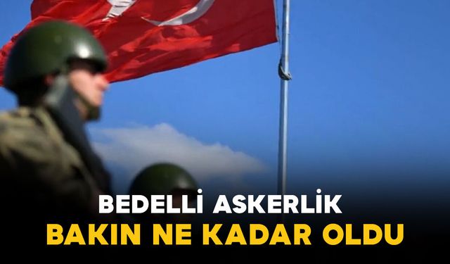 Bedelli askerlik bakın ne kadar oldu