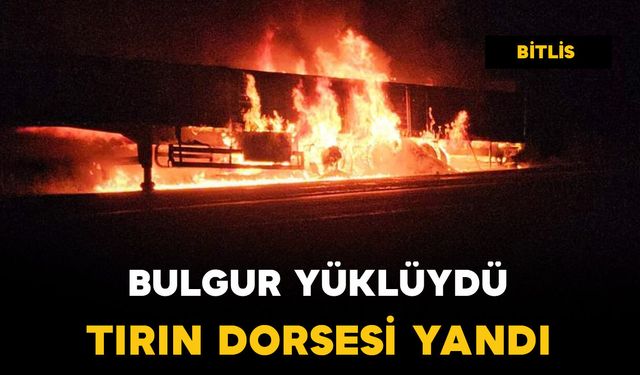 Bulgur yüklü tırın dorsesi alev aldı