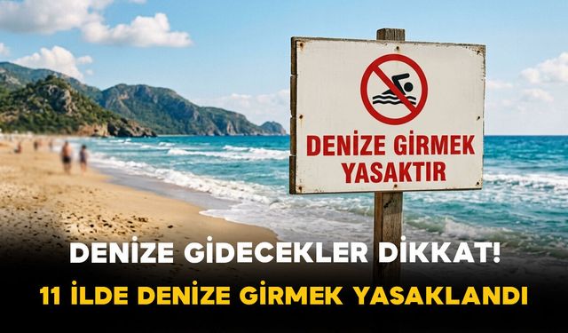 Denize Gidecekler Dikkat! 11 İlde Denize Girmek Yasaklandı