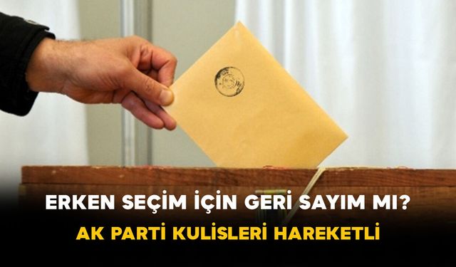 Erken seçim için geri sayım mı? AK Parti kulisleri hareketli