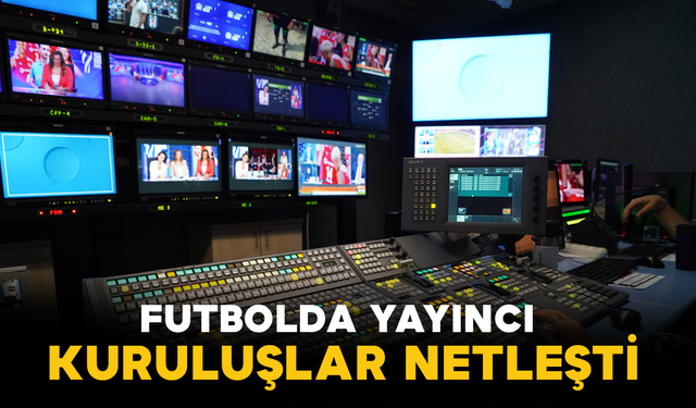 Futbolda Yayıncı Kuruluşlar Netleşti