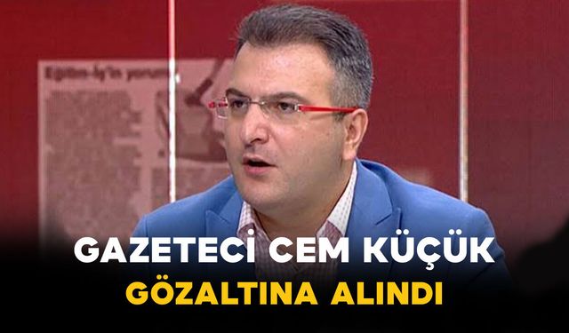 Gazeteci Cem Küçük gözaltına alındı