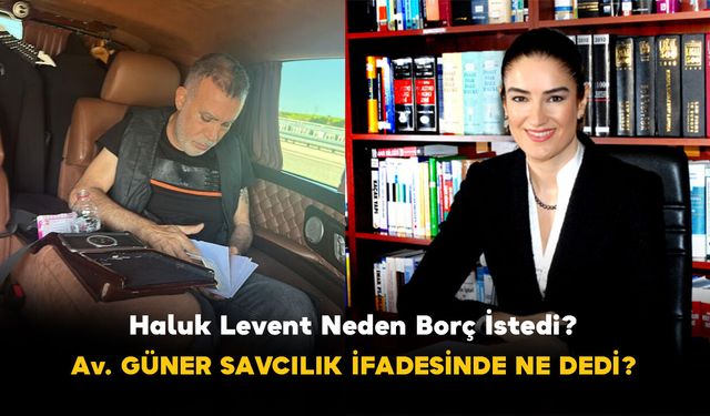 Haluk Levent Neden Borç İstedi? Avukat Ece Güner Savcılık İfadesinde Ne Dedi?