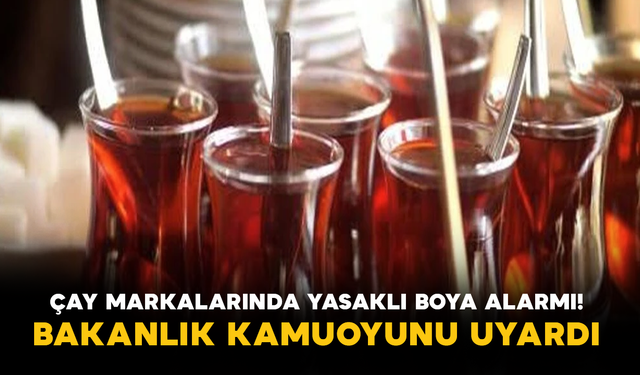 Çay markalarında yasaklı boya alarmı! Bakanlık kamuoyunu uyardı
