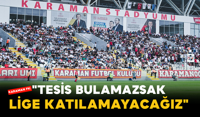 Karaman FK: "Tesis Bulamazsak Lige Katılamayacağız"
