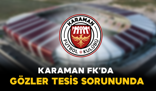 Karaman FK’da Gözler Tesis Sorununda