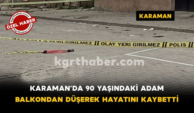 Karaman Son Dakika-90 Yaşındaki Adam Balkondan Düşerek Hayatını Kaybetti