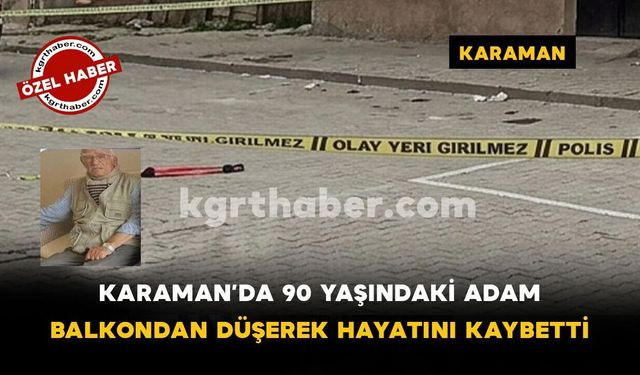 Karaman'da 90 Yaşındaki Adam Balkondan Düşerek Hayatını Kaybetti