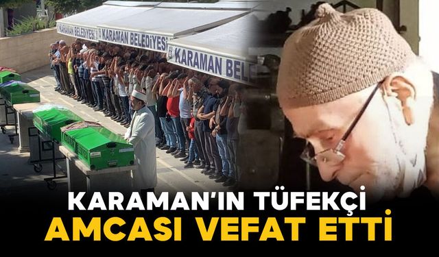 Karaman'da Tüfekçi Hasan Hayatını Kaybetti
