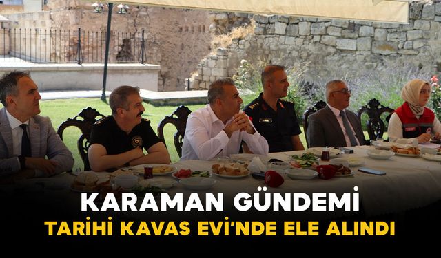 Karaman’ın Gündemi Tarihi Kavas Evi’nde Değerlendirildi