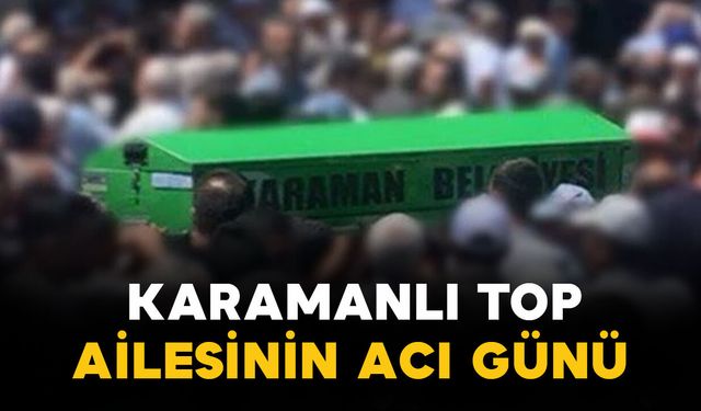 Karamanlı Top Ailesinin Acı Kaybı