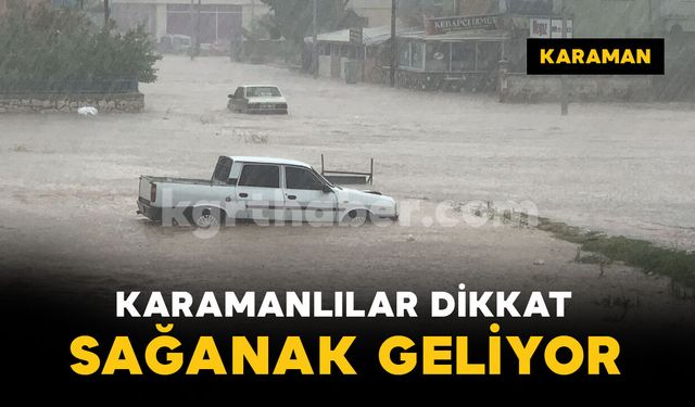 Karamanlılar dikkat: sağanak geliyor