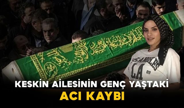 Keskin Ailesinin Genç Yaştaki Acı Kaybı