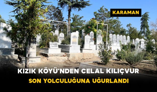Kızık Köyü'nden Celal Kılıçvur Son Yolculuğuna Uğurlandı