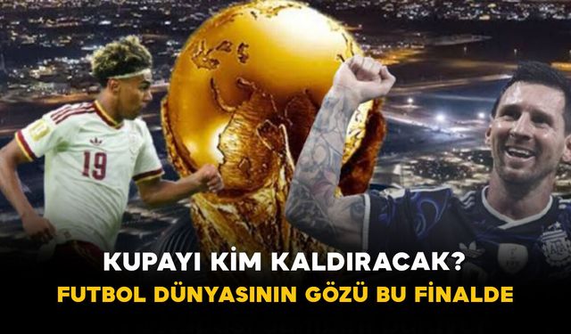 Kupayı Kim Kaldıracak? Futbol Dünyasının Gözü Bu Finalde