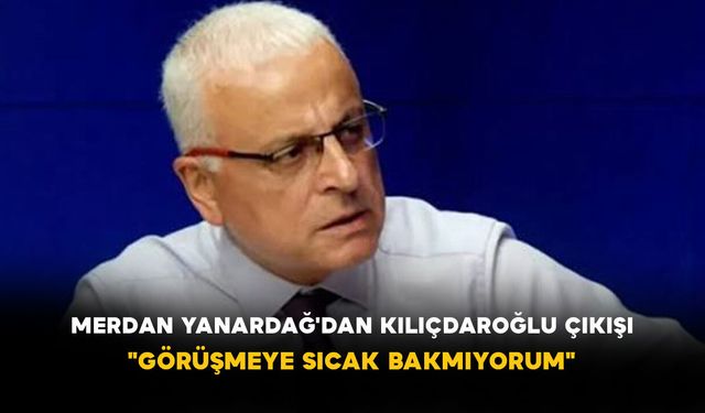 Merdan Yanardağ'dan Kılıçdaroğlu Çıkışı: "Görüşmeye Sıcak Bakmıyorum"