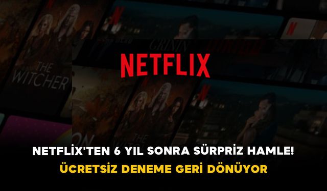 Netflix'ten 6 Yıl Sonra Sürpriz Hamle! Ücretsiz Deneme Geri Dönüyor