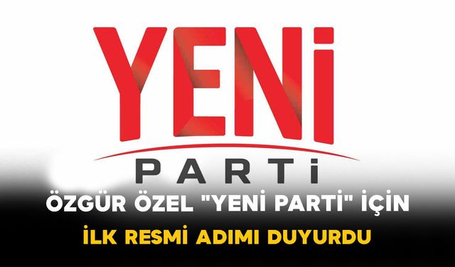 Özgür Özel "YENİ Parti" İçin İlk Resmi Adımı Duyurdu