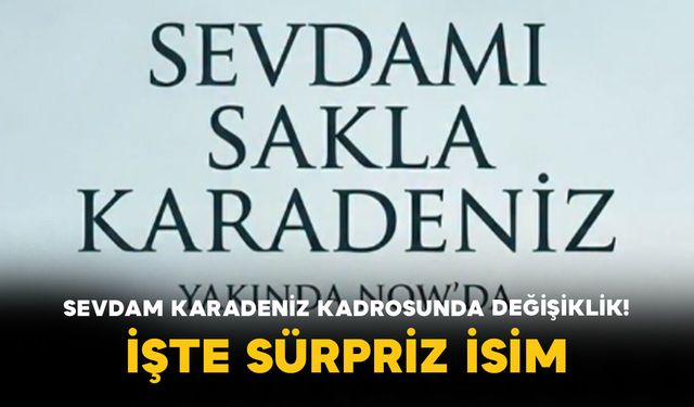 Sevdam Karadeniz Kadrosunda Değişiklik! İşte Sürpriz İsim
