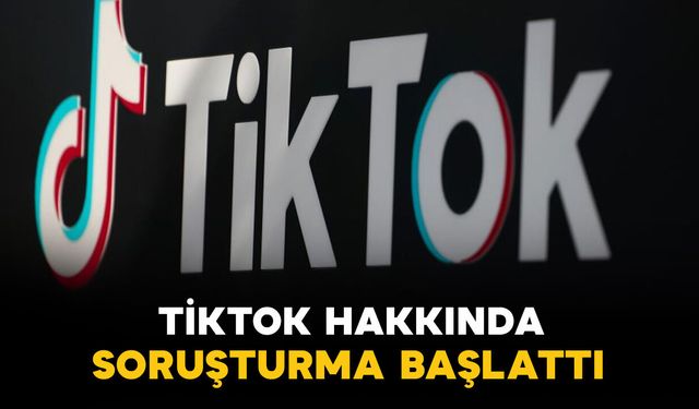 Tiktok hakkında soruşturma başlatıldı