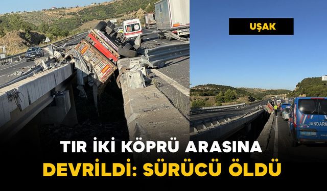 Tır, iki köprü arasına devrildi: sürücü öldü