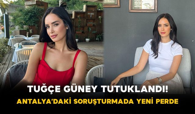 Tuğçe Güney Tutuklandı! Antalya’daki Soruşturmada Yeni Perde