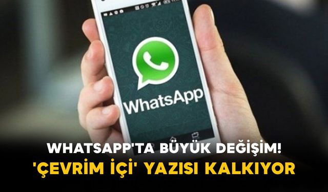 WhatsApp'ta Büyük Değişim! 'Çevrim İçi' Yazısı Kalkıyor
