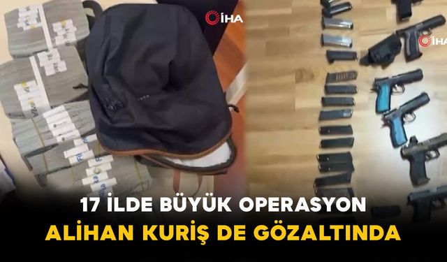 17 İlde Büyük Operasyon! Alihan Kuriş de Gözaltında