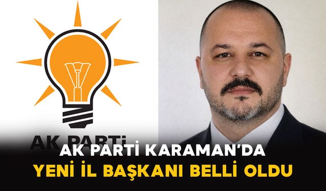 AK Parti Karaman’da Yeni İl Başkanı Belli Oldu