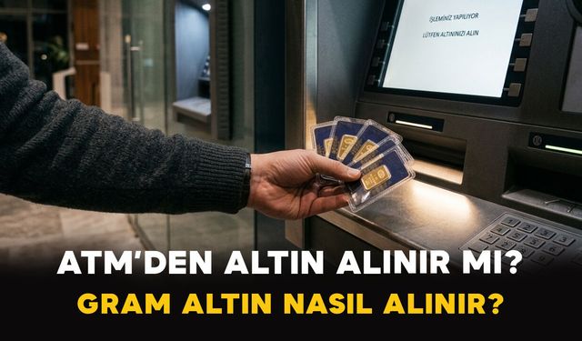 ATM’den Altın Alınır mı? Gram Altın Nasıl Alınır?