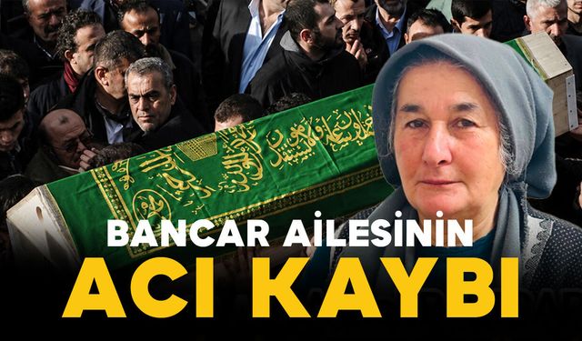 Bancar ailesinin acı kaybı