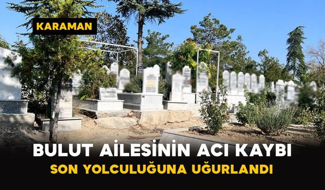 Bulut Ailesinin Acı Kaybı: Son Yolculuğuna Uğurlandı