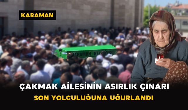Çakmak Ailesinin Asırlık Çınarı Son Yolculuğuna Uğurlandı