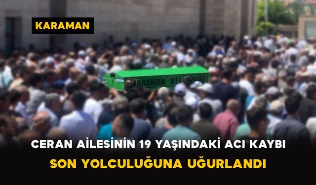 Ceran Ailesinin 19 Yaşındaki Acı Kaybı: Son Yolculuğuna Uğurlandı