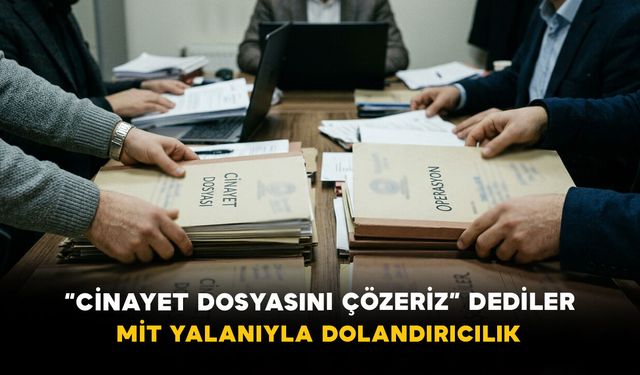 “Cinayet Dosyasını Çözeriz” Dediler: MİT Yalanıyla Dolandırıcılık