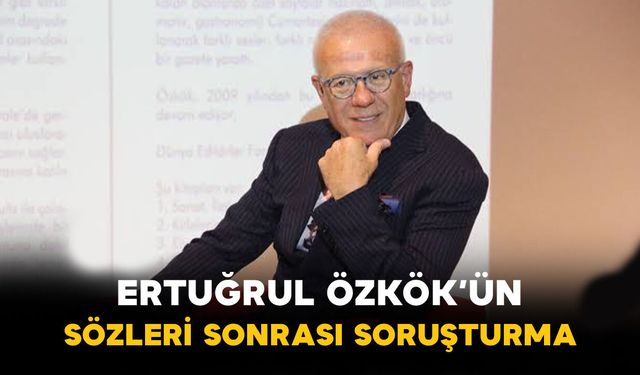 Ertuğrul Özkök’ün sözleri sonrası soruşturma