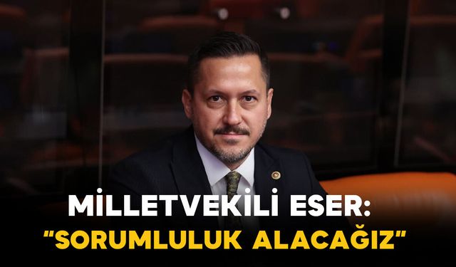 Eser’den Dikkat Çeken Açıklama: “Sorumluluk Alacağız”