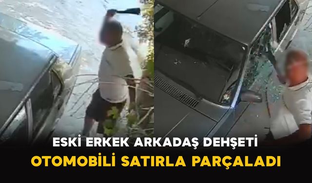 Eski Erkek Arkadaş Dehşeti: Otomobili Satırla Parçaladı