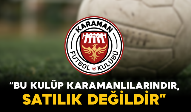 Karaman FK: “Bu Kulüp Karamanlılarındır, Satılık Değildir”