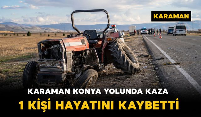 Karaman-Konya Yolunda Feci Kaza: 1 Ölü