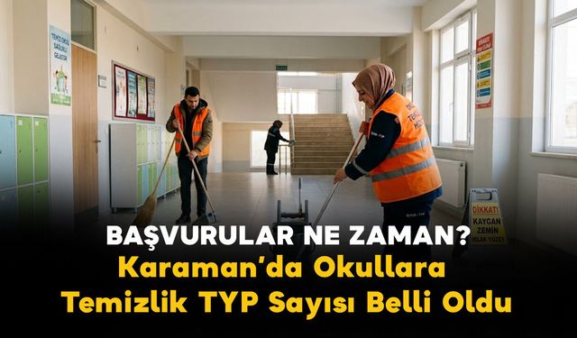 Karaman Okullarına Temizlik TYP Sayısı Belli Oldu! Başvurular Başladı mı?