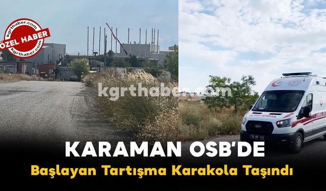 Karaman OSB'de Mali Anlaşmazlık İddiası Kavgaya Dönüştü!
