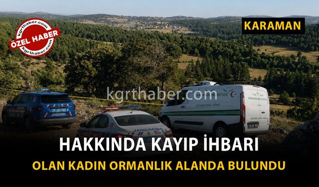 Karaman Son Dakika: Ormanlık Alanda Cansız Bedenine Ulaşıldı